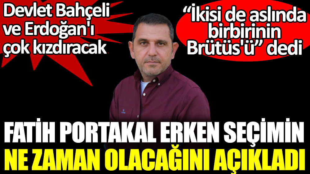 Fatih Portakal erken seçimin ne zaman olacağını açıkladı. Devlet Bahçeli ve Erdoğan'ı çok kızdıracak