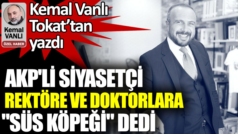 AKP'li siyasetçi rektöre ve doktorlara ''süs köpeği'' dedi