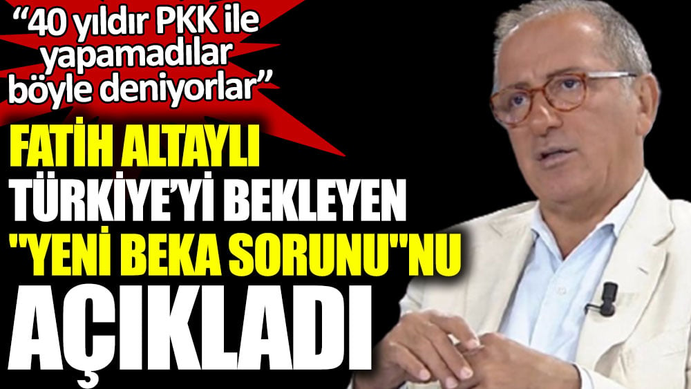 Fatih Altaylı Türkiye’yi bekleyen yeni beka sorunu açıkladı