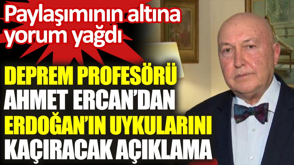 Deprem profesörü Ahmet Ercan’dan Erdoğan’ın uykularını kaçıracak açıklama