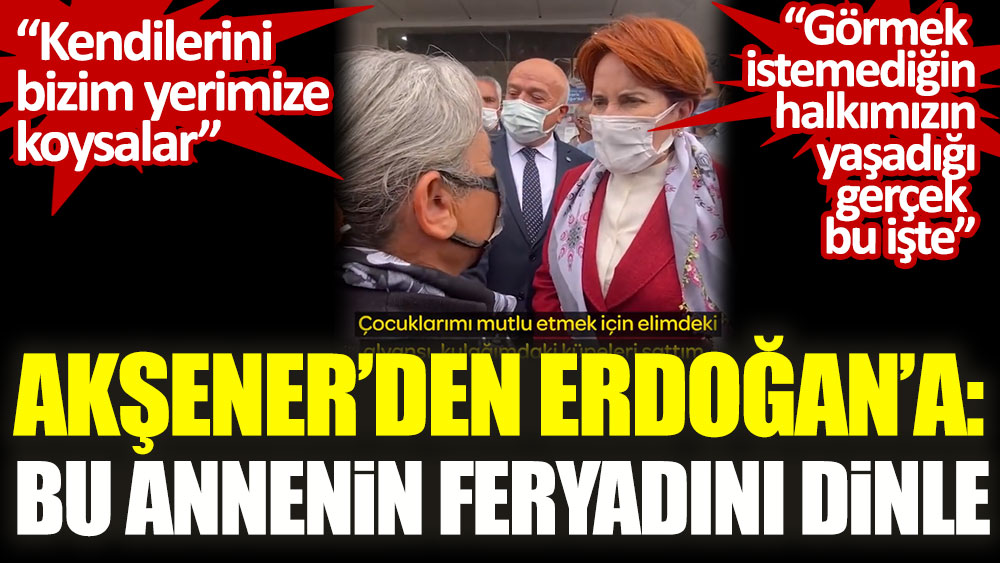 Meral Akşener'den Erdoğan'a: Bu annenin feryadını dinle