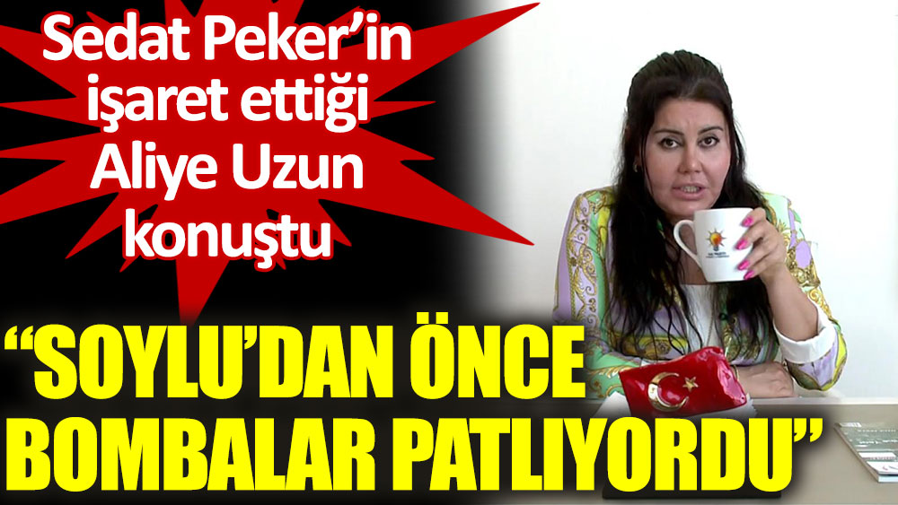 Sedat Peker’in ismini verdiği Aliye Uzun'dan açıklama: Soylu’dan önce bombalar patlıyordu