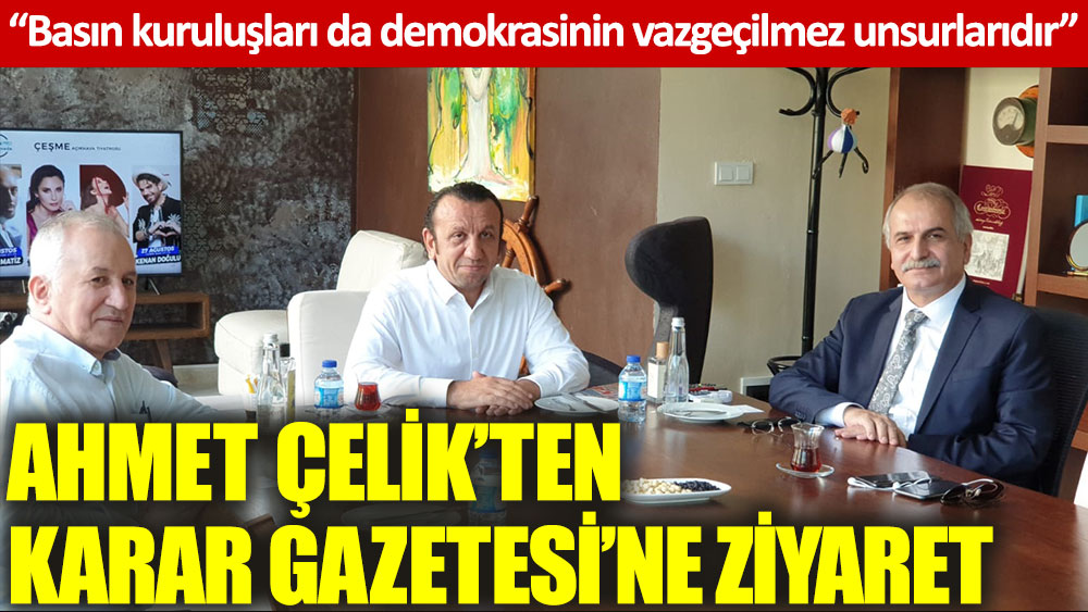 Ahmet Çelik’ten Karar Gazetesi’ne ziyaret