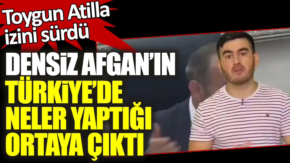 Toygun Atilla izini sürdü. Densiz Afgan'ın Türkiye'de neler yaptığı ortaya çıktı