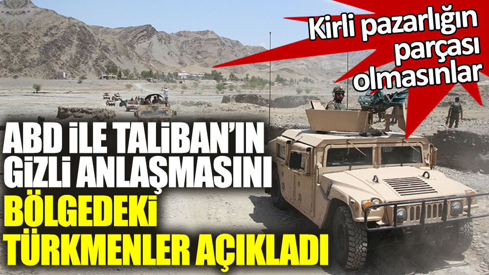 Kirli pazarlığın parçası olmasınlar! ABD ile Taliban'ın gizli anlaşmasını bölgedeki Türkmenler açıkladı