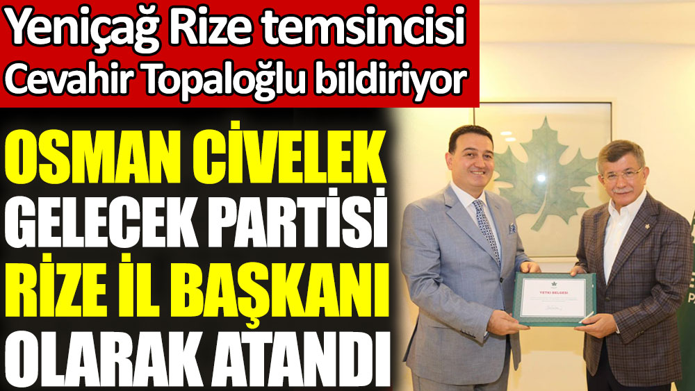 Osman Civelek Gelecek Partisi Rize İl Başkanı olarak atandı