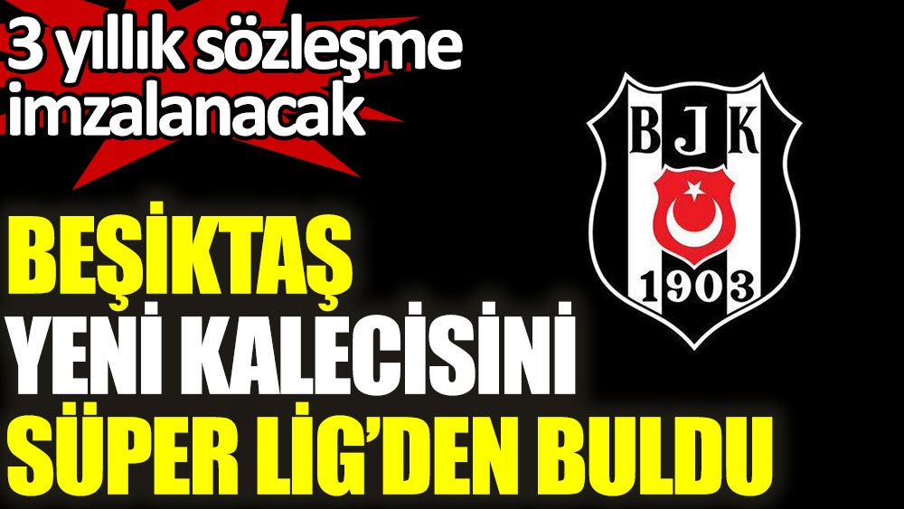 Beşiktaş, kaleci transferinde mutlu sona ulaştı