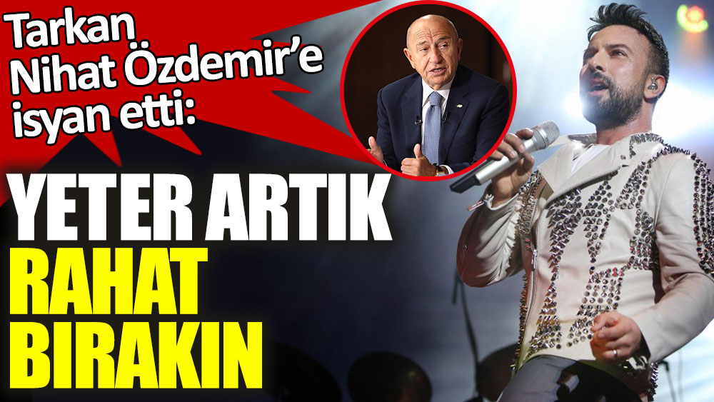 Tarkan, TFF Başkanı Nihat Özdemir'e isyan etti: Yeter artık, rahat bırakın!