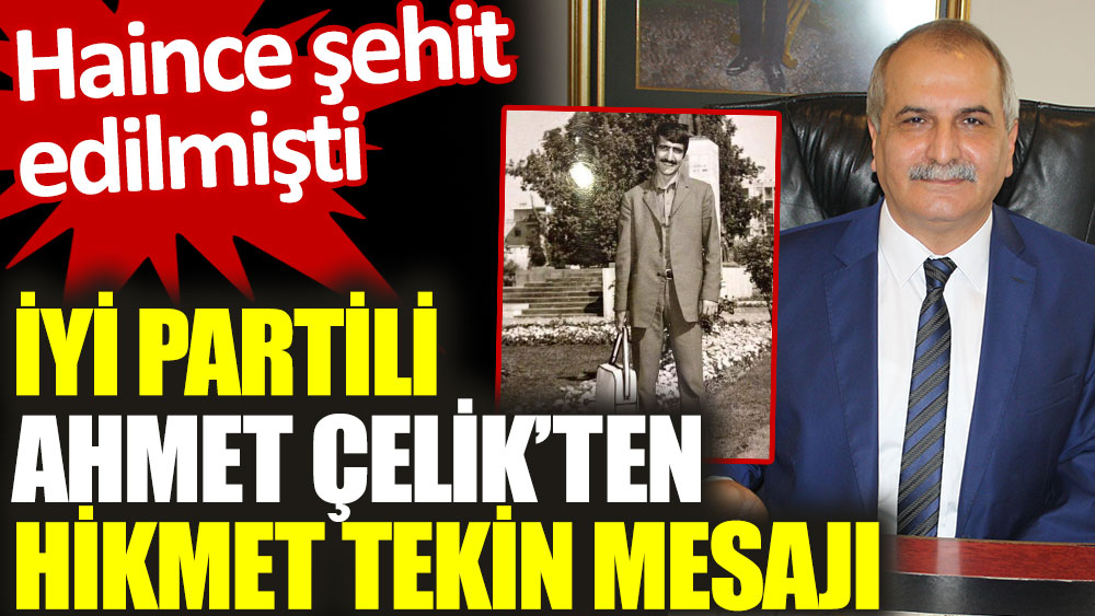 İYİ Partili Ahmet Çelik’ten Hikmet Tekin mesajı