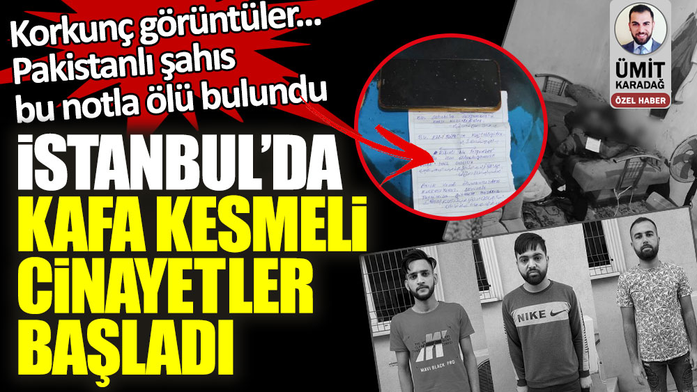 Korkunç görüntüler... İstanbul'da kafa kesmeli cinayet! Pakistanlı şahıs bu notla ölü bulundu