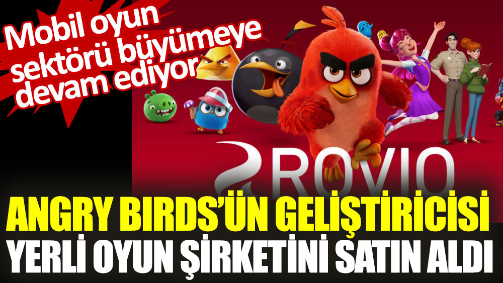 Angry Birds’ün geliştiricisi yerli oyun şirketini satın aldı