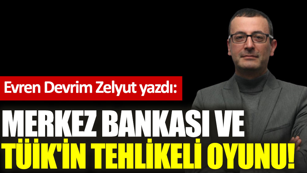 Merkez Bankası ve TÜİK'in tehlikeli oyunu!