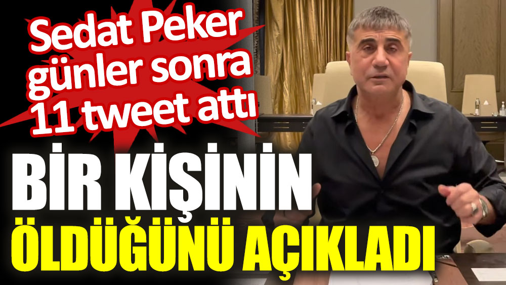 Sedat Peker günler sonra 11 tweet attı. Bir kişinin öldüğünü açıkladı
