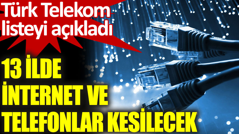 Türk Telekom, 13 ilde internet ve telefonlarda kesinti yapılacağını duyurdu