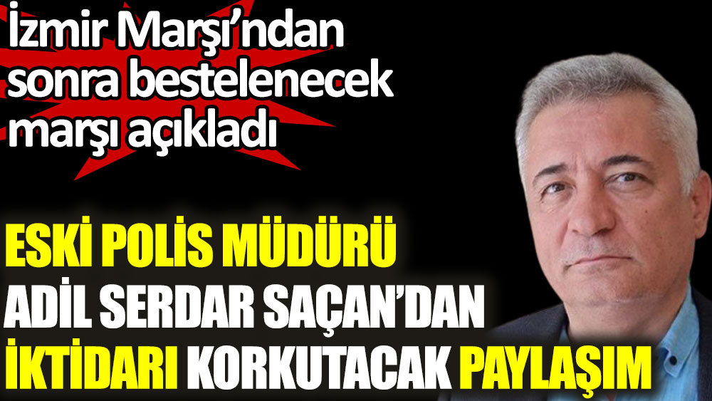 Eski polis müdürü Adil Serdar Saçan'dan iktidarı kızdıracak paylaşım