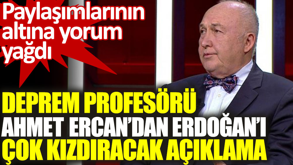Deprem profesörü Ahmet Ercan'dan Erdoğan'ı çok kızdıracak açıklama