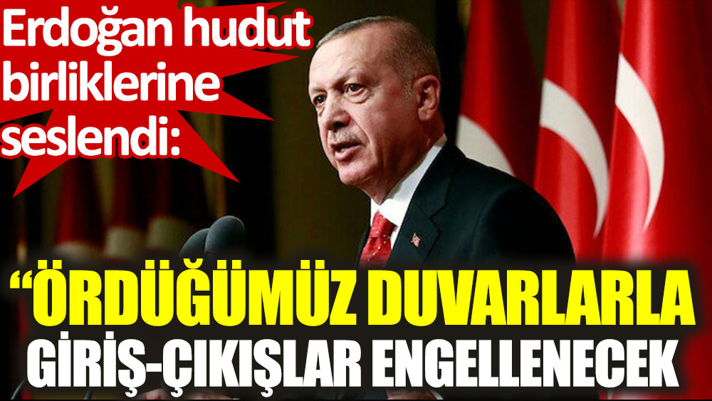 Cumhurbaşkanı Erdoğan'dan sınır güvenliği açıklaması
