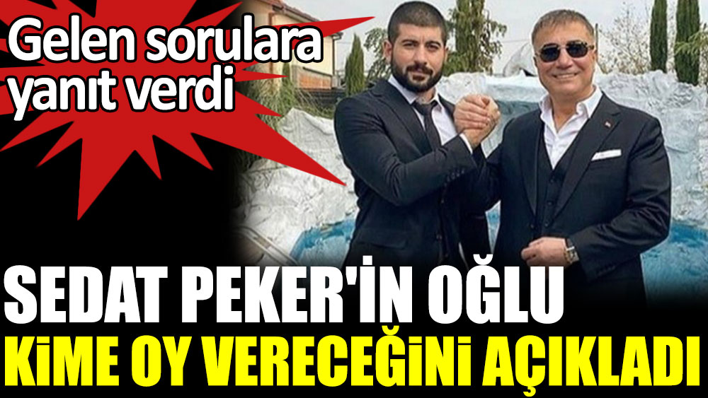 Sedat Peker'in oğlu kime oy vereceğini açıkladı