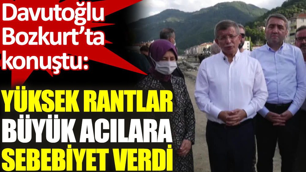 Davutoğlu Bozkurt'ta incelemelerde bulundu: Yüksek rantlar büyük acılar getirdi