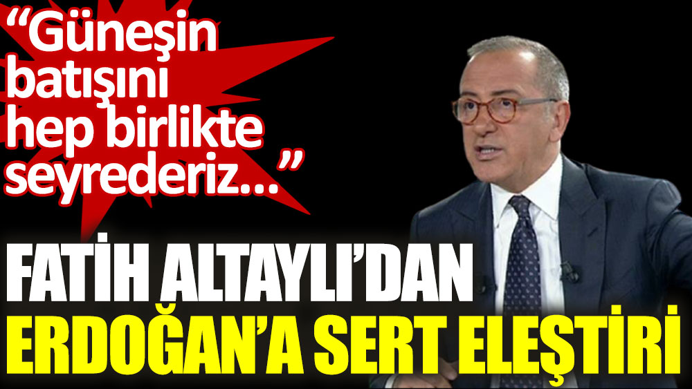 Fatih Altaylı'dan Erdoğan'a sert eleştiri