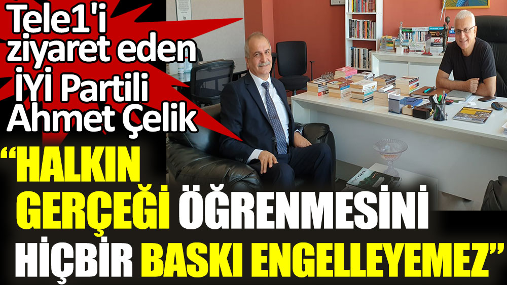 İYİ Partili Ahmet Çelik'ten Tele1'e ziyaret