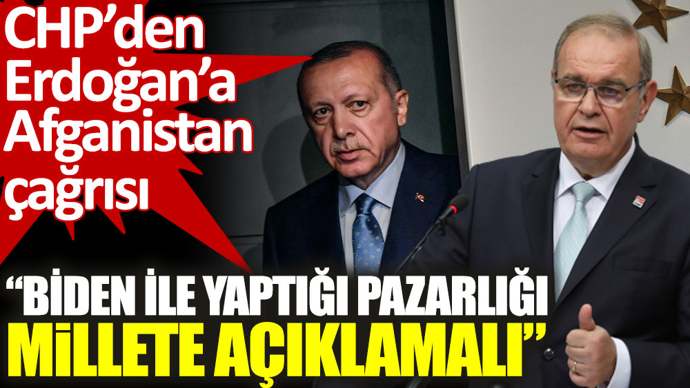 CHP’den Erdoğan’a Afganistan çağrısı. Biden ile yaptığı pazarlığı millete açıklamalı
