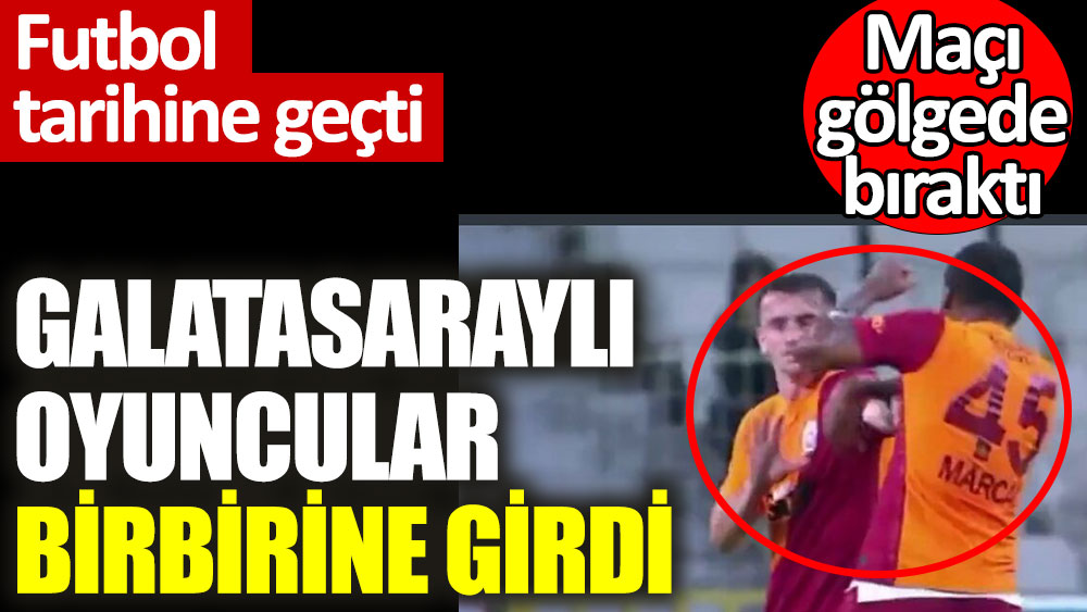 Galatasaraylı oyuncular Marcao ile Kerem Aktürkoğlu arasındaki kavga maçı gölgede bıraktı