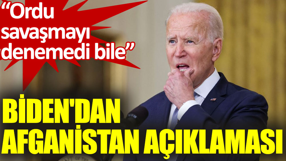 ABD Başkanı Biden'dan Afganistan açıklaması: Ordu savaşmayı denemedi bile