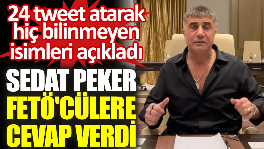 Sedat Peker FETÖ'cülere cevap verdi. 24 tweet atarak hiç bilinmeyen isimleri açıkladı