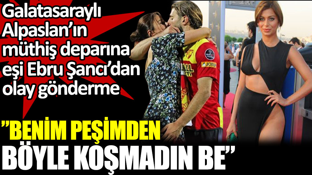 Galatasaraylı Alpaslan'ın müthiş deparına eşi Ebru Şancı’dan olay gönderme