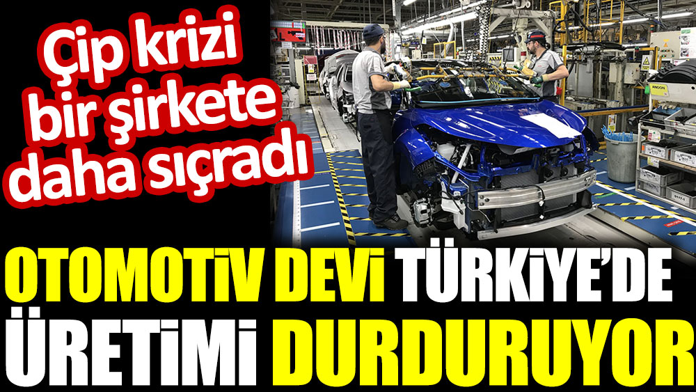 Otomotiv devi Türkiye’de üretimi durduruyor. Çip krizi bir şirkete daha sıçradı