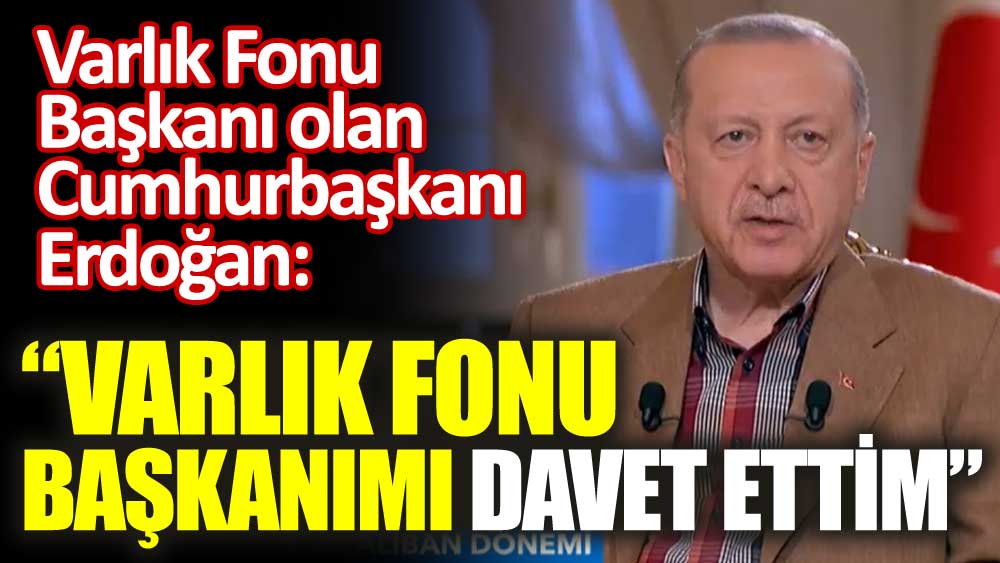 Varlık Fonu Başkanı olan Cumhurbaşkanı Erdoğan: Varlık Fonu Başkanını davet ettim