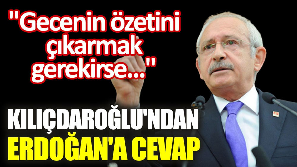 Kılıçdaroğlu'ndan Erdoğan'ın açıklamalarına cevap geldi