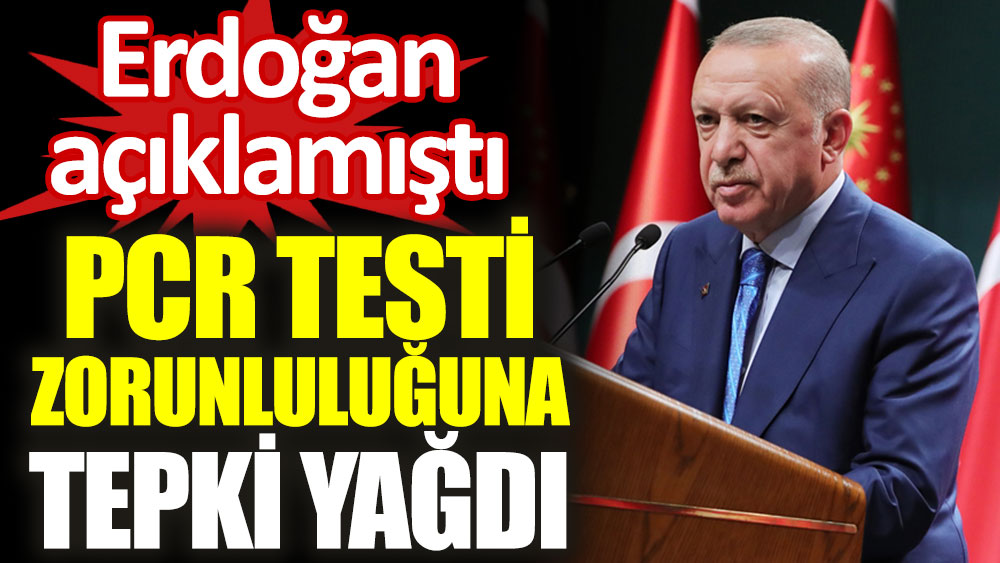 Erdoğan'ın açıkladığı PCR testi zorunluluğuna sosyal medyada tepki yağdı
