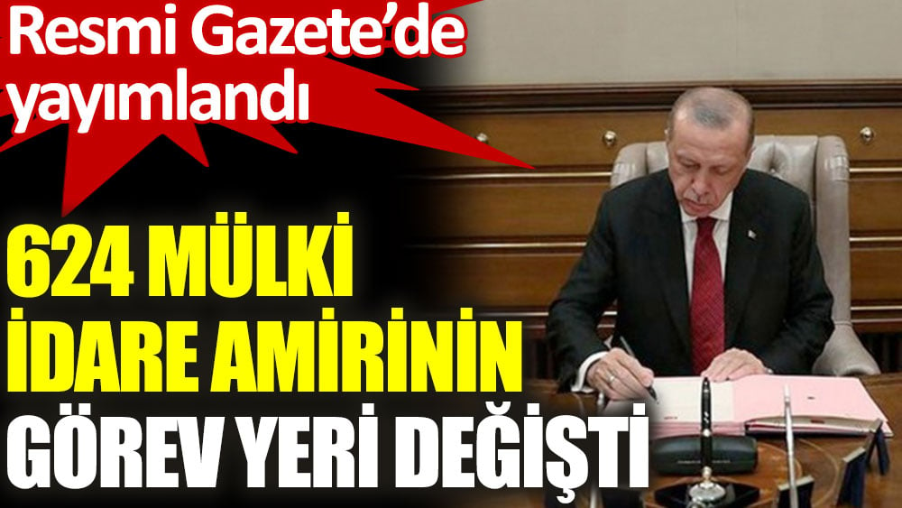 624 mülki idare amirinin görev yeri değişti