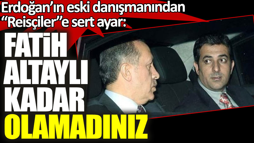 Erdoğan’ın eski danışmanından “Reisçiler”e sert ayar: Fatih Altaylı kadar olamadınız