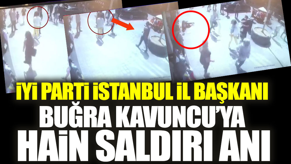 İYİ Parti İstanbul İl Başkanı Buğra Kavuncu'ya saldırı anı görüntüleri
