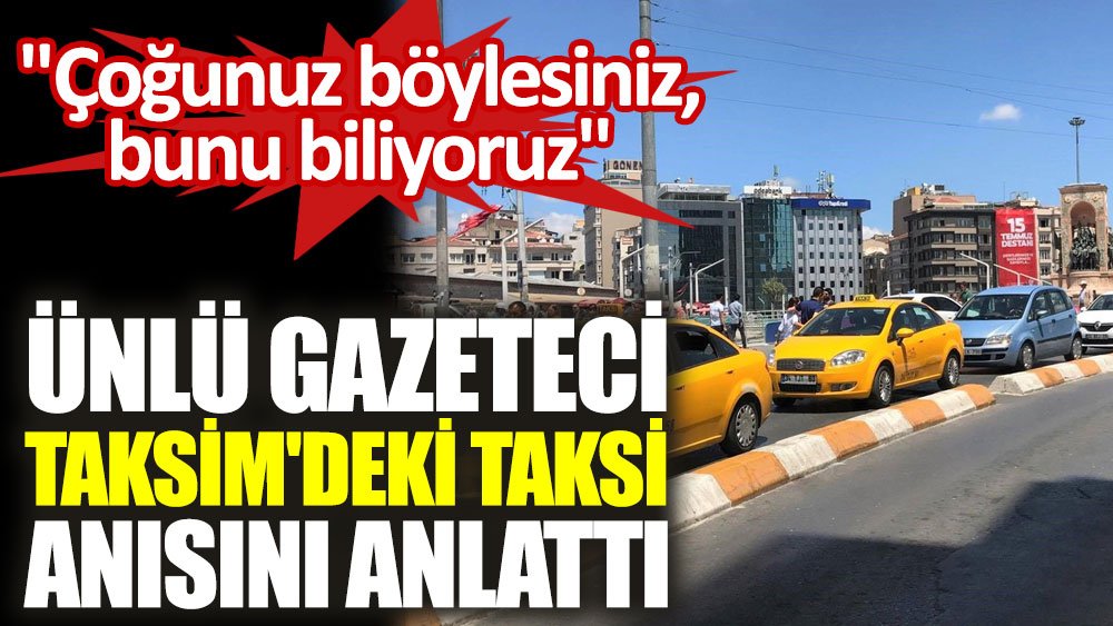 Ünlü gazeteci Taksim'deki taksi anısını anlattı