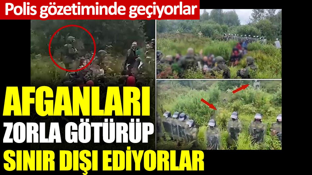 Afganları zorla sınıra götürüp sınır dışı ediyorlar