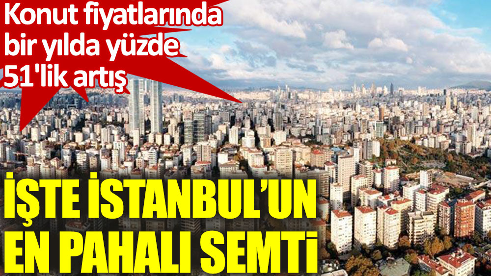 İstanbul'da konut fiyatlarında bir yılda yüzde 51'lik artış