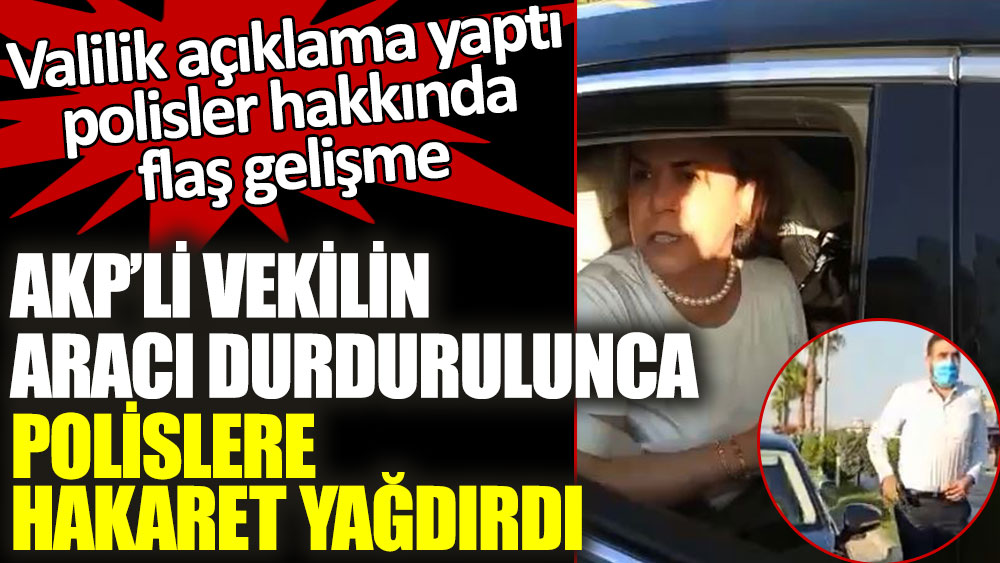 AKP'li vekilin aracı durdurulunca polislere hakaret yağdırdı! Şoförü de polislerin üzerine yürüdü