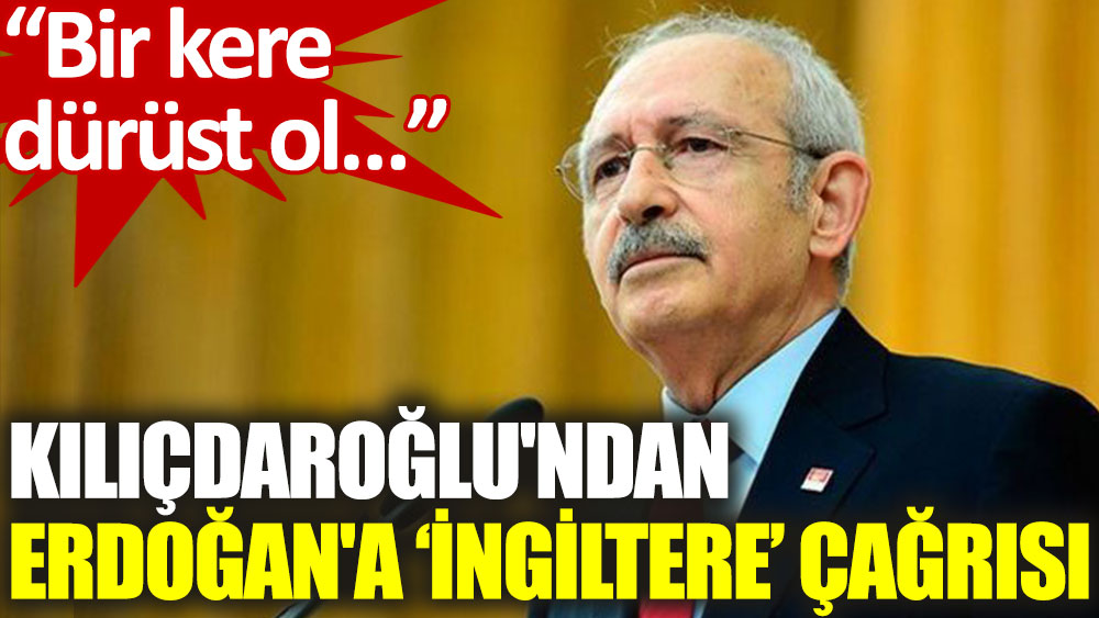 Kılıçdaroğlu'ndan Erdoğan'a çağrı: Bir kere dürüst ol