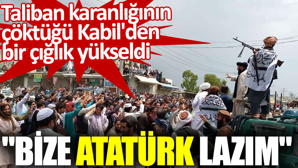 Kabil'den bir çığlık yükseldi: Bize Atatürk lazım