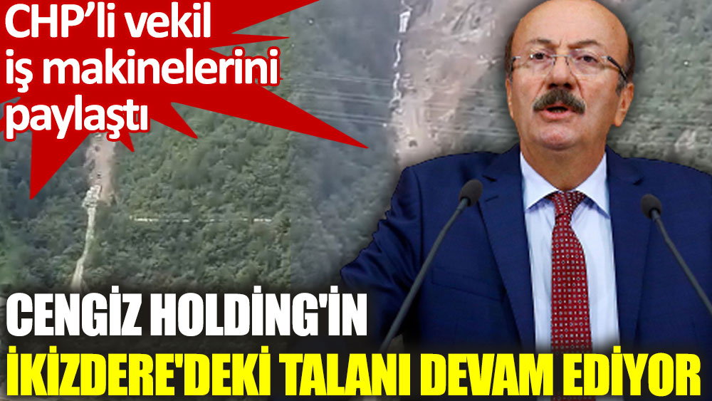 CHP'li Bekaroğlu, Cengiz Holding'in İkizdere'deki iş makinelerini paylaştı