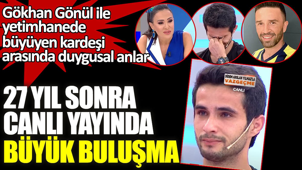 Gökhan Gönül ile yetimhanede büyüyen kardeşi arasında duygusal anlar! 27 yıl sonra canlı yayında büyük buluşma