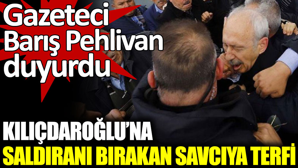 Kemal Kılıçdaroğlu'na saldıran şahsı serbest bırakan savcı Yargıtay'a atandı