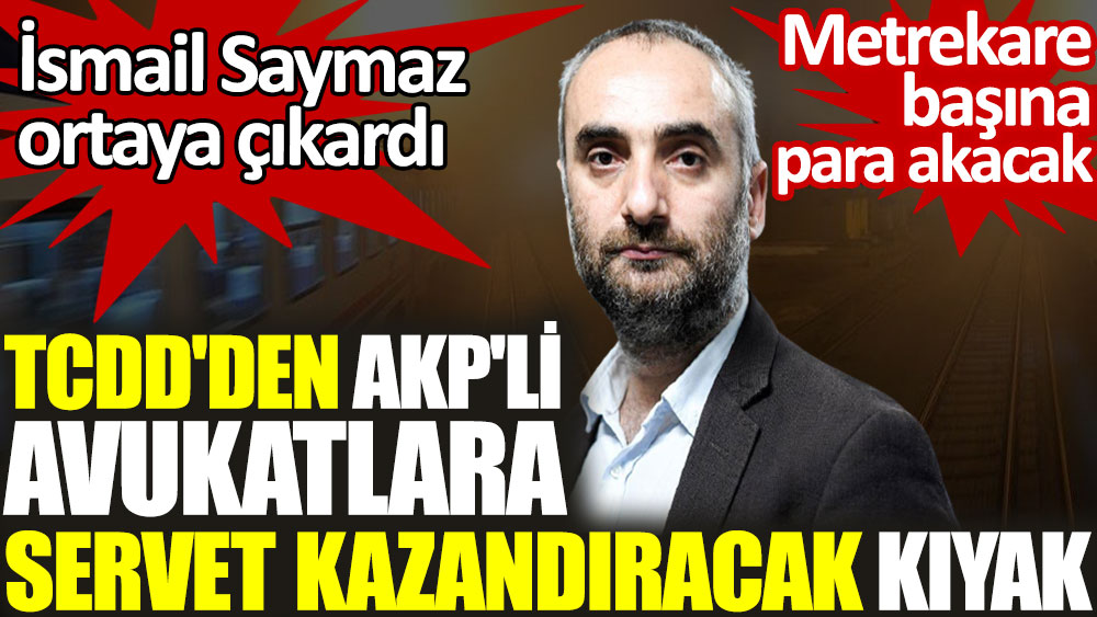 TCDD'den AKP'li avukatlara büyük kıyak! Servet sahibi olacaklar
