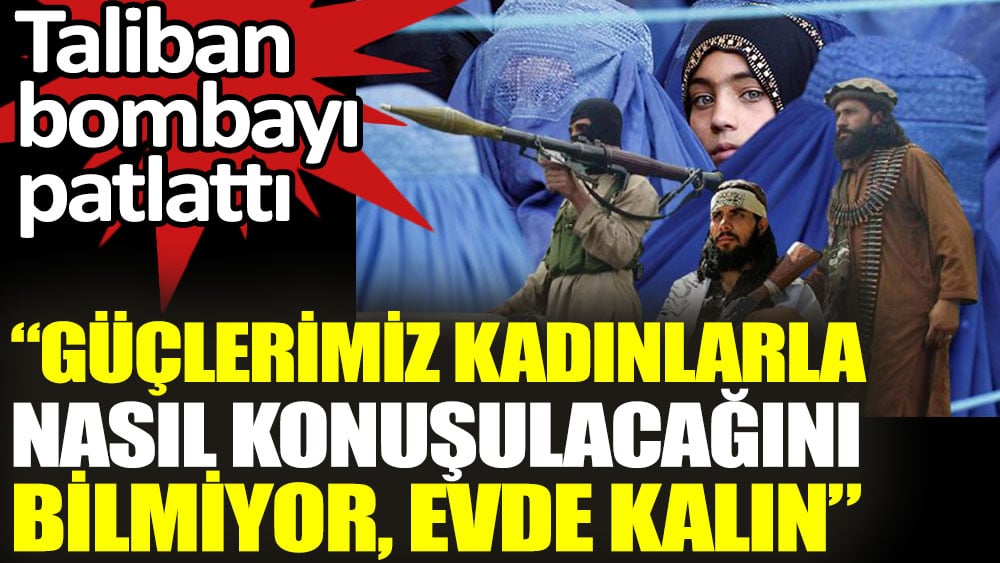 Güçlerimiz kadınlarla nasıl konuşulacağını bilmiyor evde kalın