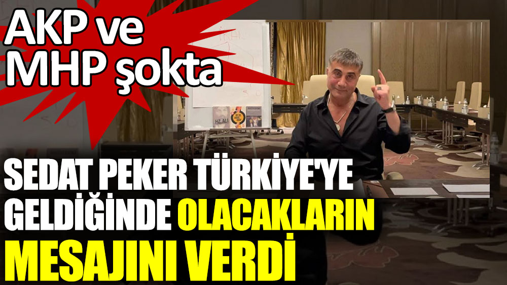 Sedat Peker Türkiye'ye geldiğinde olacakların mesajını verdi