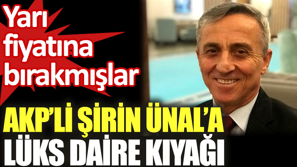 AKP'li Şirin Ünal'a 'lüks daire kıyağı' iddiası